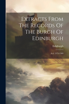 Paperback Extracts From The Records Of The Burgh Of Edinburgh: A.d. 1573-1589 Book