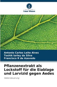 Pflanzenextrakt als Lockstoff für die Eiablage und Larvizid gegen Aedes (German Edition)