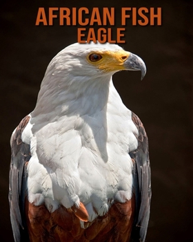 Paperback African fish eagle: Learn About African fish eagle and Enjoy Colorful Pictures Book