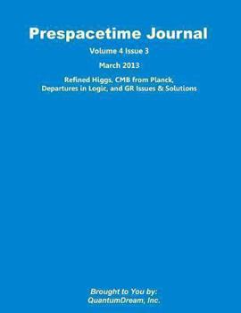 Paperback Prespacetime Journal Volume 4 Issue 3: Refined Higgs, CMB from Planck, Departures in Logic, and GR Issues & Solutions Book