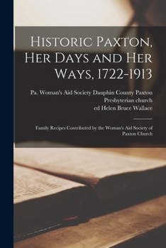 Historic Paxton, her Days and her Ways, 1722-1913: Family Recipes Contributed by the Woman's Aid Society of Paxton Church