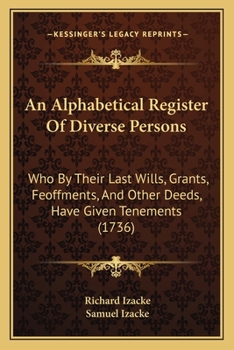 Paperback An Alphabetical Register Of Diverse Persons: Who By Their Last Wills, Grants, Feoffments, And Other Deeds, Have Given Tenements (1736) Book
