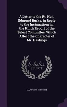 Hardcover A Letter to the Rt. Hon. Edmund Burke, in Reply to the Insinuations in the Ninth Report of the Select Committee, Which Affect the Character of Mr. Has Book