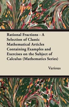 Paperback Rational Fractions - A Selection of Classic Mathematical Articles Containing Examples and Exercises on the Subject of Calculus (Mathematics Series) Book