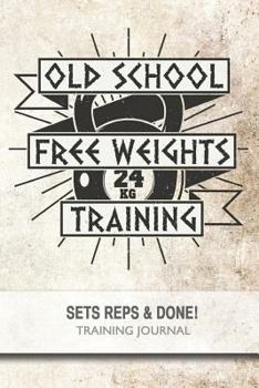 Paperback Old School Free Weights Training - Sets, Reps & Done! Book