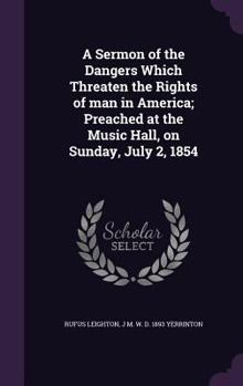 Hardcover A Sermon of the Dangers Which Threaten the Rights of man in America; Preached at the Music Hall, on Sunday, July 2, 1854 Book