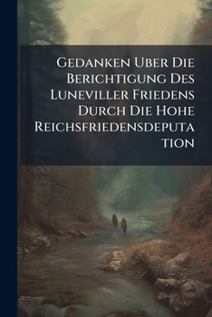 Paperback Gedanken Uber Die Berichtigung Des Luneviller Friedens Durch Die Hohe Reichsfriedensdeputation Book