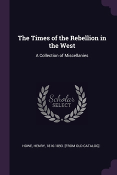 Paperback The Times of the Rebellion in the West: A Collection of Miscellanies Book