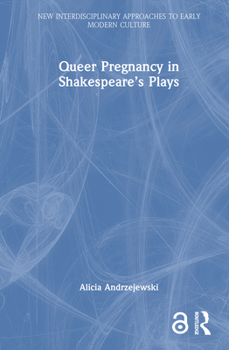 Queer Pregnancy in Shakespeare’s Plays (New Interdisciplinary Approaches to Early Modern Culture)