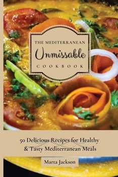 Paperback The Mediterranean Unmissable Cookbook: 50 Delicious Recipes for Healthy & Tasty Mediterranean Meals Book