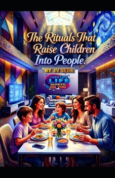 Paperback The Rituals That Raise Children Into People: How Everyday Rhythms Forge Identity, Belonging, and Moral Courage in an Age of Distraction Book