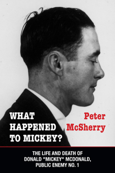 Paperback What Happened to Mickey?: The Life and Death of Donald Mickey McDonald, Public Enemy No. 1 Book