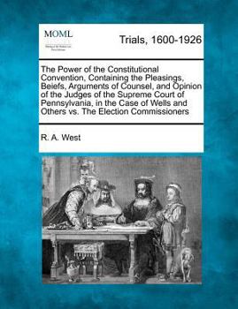 The Power of the Constitutional Convention, Containing the Pleasings, Beiefs, Arguments of Counsel, and Opinion of the Judges of the Supreme Court of ... and Others vs. The Election Commissioners