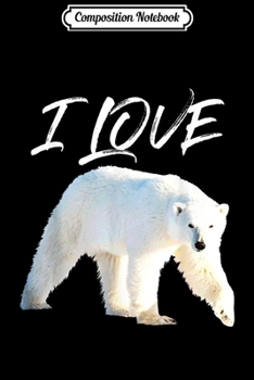 Composition Notebook: Beautiful Cool I Love Polar Bears Environment  Journal/Notebook Blank Lined Ruled 6x9 100 Pages