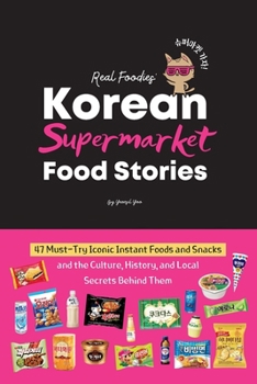 Paperback Korean Supermarket Food Stories: 47 Must-Try Instant Foods and Snacks-and the Culture, History, and Local Secrets Behind Them Book