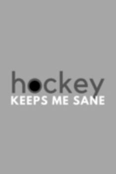 Paperback Hockey Keeps Me Sane: Funny Sarcastic Sanity Hobby Journal Composition Notebook (6" x 9") 120 Blank Lined Pages Book