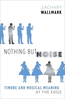 Hardcover Nothing But Noise: Timbre and Musical Meaning at the Edge Book