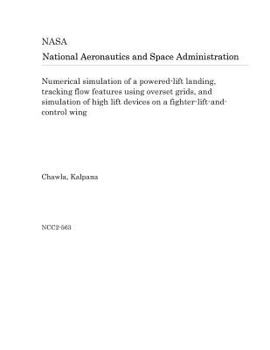 Paperback Numerical Simulation of a Powered-Lift Landing, Tracking Flow Features Using Overset Grids, and Simulation of High Lift Devices on a Fighter-Lift-And- Book