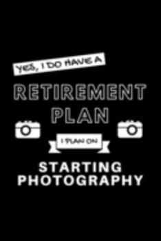 Paperback Yes, I Do Have A Retirement Plan I Plan On Starting Photography: Funny Retiring Photographer Enthusiast Simple Journal Composition Notebook (6" x 9") Book