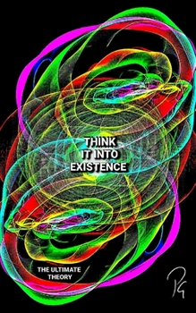 Paperback THINK IT INTO EXISTENCE - The Ultimate Theory Book