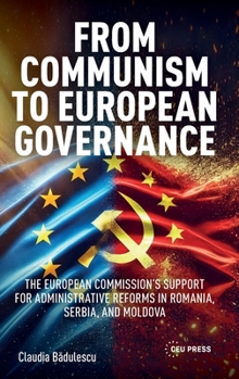 From Communism to European Governance : The European Commission's Support for Administrative Reforms in Romania, Serbia,and Moldova