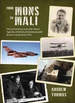 Hardcover From Mons to Mali: Fifty Extraordinary and Little-Known Vignettes of British and Commonwealth Airmen in Action Since 1914 Book