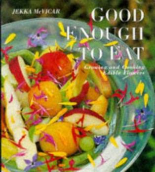 Hardcover Good Enough to Eat: Growing & Cooking Edible Flowers Book