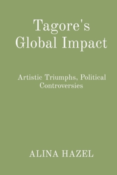 Paperback Tagore's Global Impact: Artistic Triumphs, Political Controversies Book