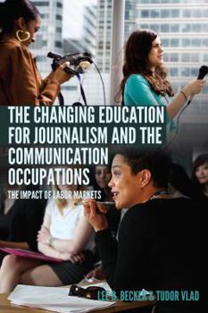 Hardcover The Changing Education for Journalism and the Communication Occupations: The Impact of Labor Markets Book