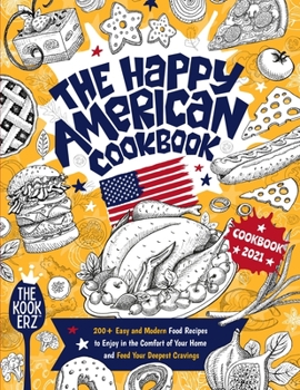 Paperback The Happy American Cookbook: 200+ Easy and Modern Food Recipes to Enjoy in the Comfort of Your Home and Feed Your Deepest Cravings Book
