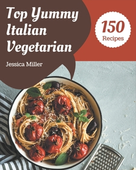 Paperback Top 150 Yummy Italian Vegetarian Recipes: Best-ever Yummy Italian Vegetarian Cookbook for Beginners Book