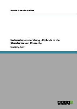 Paperback Unternehmensberatung - Einblick in die Strukturen und Konzepte [German] Book