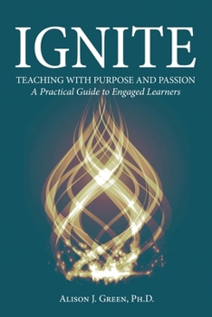 Paperback Ignite: Teaching with Purpose and Passion: A Practical Guide to Engaged Learners Book
