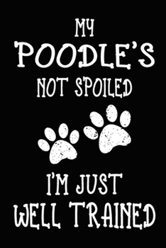 Paperback My Poodle's Not Spoiled I'm Just Well Trained: Poodle Training Log Book gifts. Best Dog Trainer Log Book gifts For Dog Lovers who loves Poodle. Cute P Book