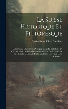 Hardcover La Suisse Historique Et Pittoresque: Comprenant L'histoire, La Géographie Et La Statistique De Ce Pays, Avec Un Précis Des Antiquités, Du Droit Public [French] Book