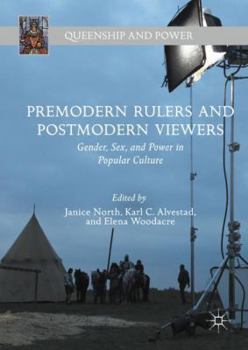 Premodern Rulers and Postmodern Viewers: Gender, Sex, and Power in Popular Culture - Book  of the Queenship and Power