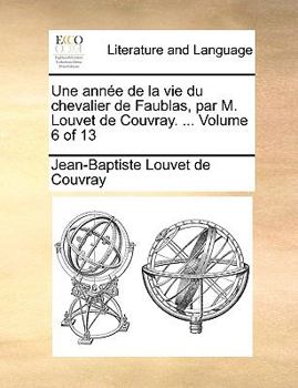 Paperback Une Anne de La Vie Du Chevalier de Faublas, Par M. Louvet de Couvray. ... Volume 6 of 13 [French] Book