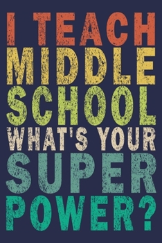 Paperback I Teach Middle School What's Your Super Power?: Funny Vintage School Teacher Gift Journal Book