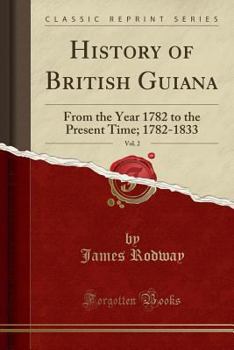 Paperback History of British Guiana, Vol. 2: From the Year 1782 to the Present Time; 1782-1833 (Classic Reprint) Book