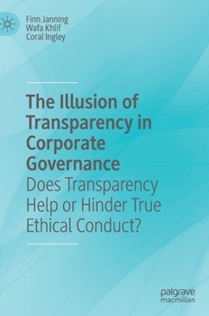 Hardcover The Illusion of Transparency in Corporate Governance: Does Transparency Help or Hinder True Ethical Conduct? Book