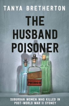 Paperback The Husband Poisoner: Suburban Women Who Killed in Post-World War II Sydney Book