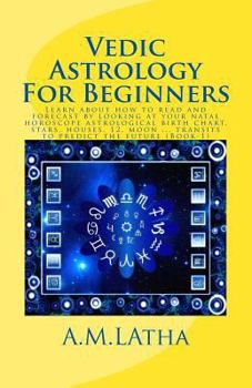 Paperback Vedic Astrology For Beginners: Learn about how to read and forecast by looking at your natal horoscope astrological birth chart, stars, houses, 12, m Book