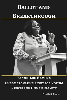 Ballot and Breakthrough: Fannie Lou Hamer's Uncompromising Fight for Voting Rights and Human Dignity