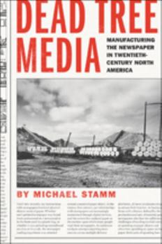 Hardcover Dead Tree Media: Manufacturing the Newspaper in Twentieth-Century North America Book