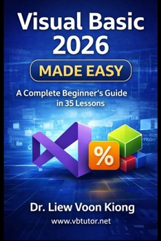 Visual Basic 2026 Made Easy: A Complete Beginner-to-Advanced Tutorial in 35 Lessons