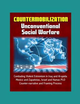 Countermobilization: Unconventional Social Warfare - Combating Violent Extremism in Iraq and Al-qaida, Mexico and Zapatistas, Israel and Ha