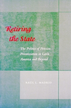 Paperback Retiring the State: The Politics of Pension Privatization in Latin America and Beyond Book