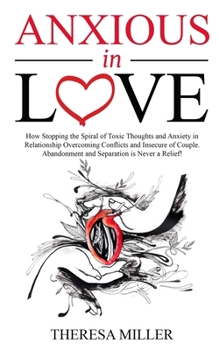 Paperback ANXIOUS in LOVE: How Stopping the Spiral of Toxic Thoughts and Anxiety in Relationship Overcoming Conflicts and Insecure of Couple. Aba Book