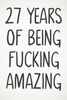 Paperback 27 Years Of Being Fucking Amazing: Awesome Positive 27th Birthday Card Journal Diary Notebook Gift - 122 Pages - Book