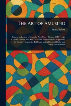 The Art of Amusing, a Collection of Graceful Arts, Games &C